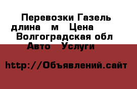 Перевозки Газель длина 4 м › Цена ­ 250 - Волгоградская обл. Авто » Услуги   